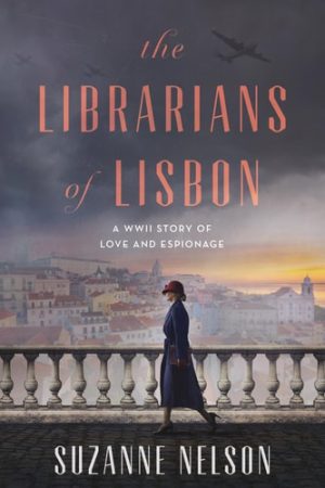 The Librarians of Lisbon A WWII Story of Love and Espionage
